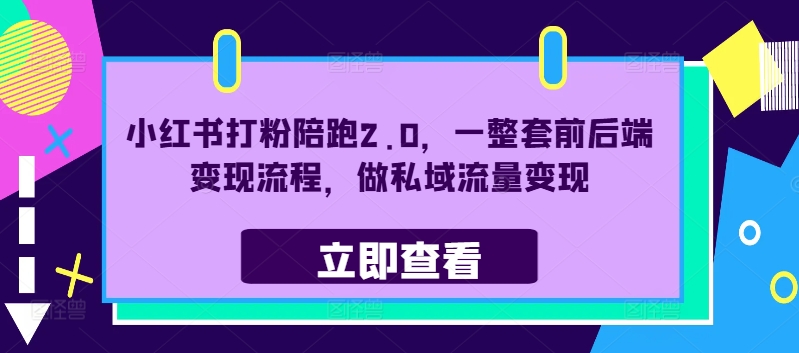 小红书打粉陪跑2.0，一整套前后端变现流程，做私域流量变现-第一资源库