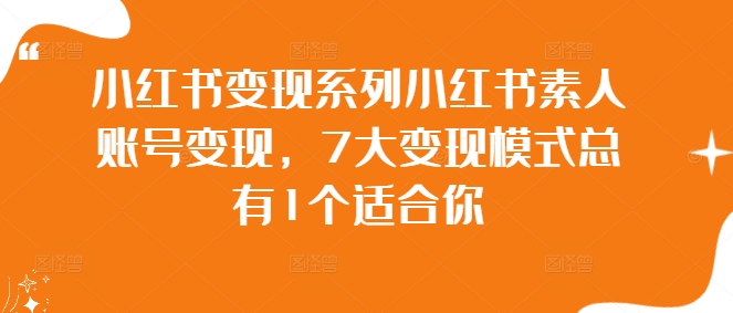 小红书变现系列小红书素人账号变现,7大变现模式总有1个适合你-第一资源库