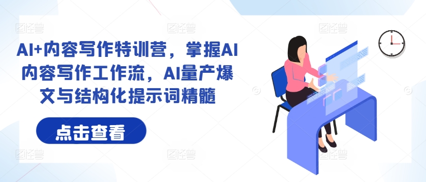 AI+内容写作特训营,掌握AI内容写作工作流,AI量产爆文与结构化提示词精髓-第一资源库