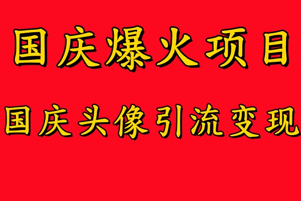 国庆爆火风口项目——国庆头像引流变现，零门槛高收益，小白也能起飞【揭秘】-第一资源库