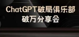 AI破局俱乐部-ChatGPT破局俱乐部破万分享会，AI时代来临，未来已来-第一资源库