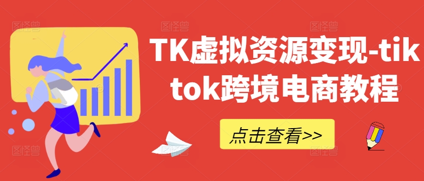 TK虚拟资源变现-tiktok跨境电商教程-第一资源库
