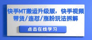 快手MT搬运升级版，快手视频带货/连怼/涨粉玩法拆解-第一资源库