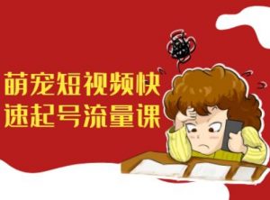 萌宠短视频快速起号流量课,短视频带货宠物新风口-第一资源库
