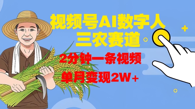 视频号AI数字人玩转三农赛道,2分钟一条视频,单月变现2W+-第一资源库