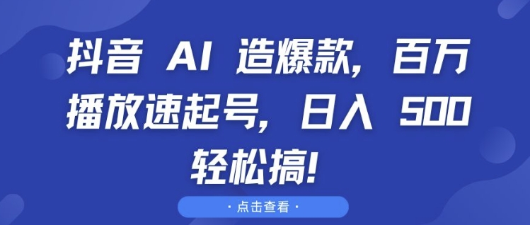 抖音 AI 造爆款，百万播放速起号，日入5张 轻松搞【揭秘】-第一资源库