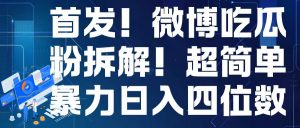 首发！微博吃瓜粉引流变现拆解，日入四位数轻轻松松【揭秘】-第一资源库