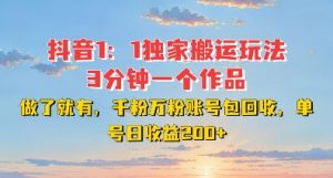 DY独家1:1搬运玩法,3分钟搞定一个作品,千粉万粉账号包回收,单号日收益2张【揭秘】-第一资源库