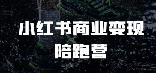 小红书商业变现陪跑营,小红书电商教程-第一资源库