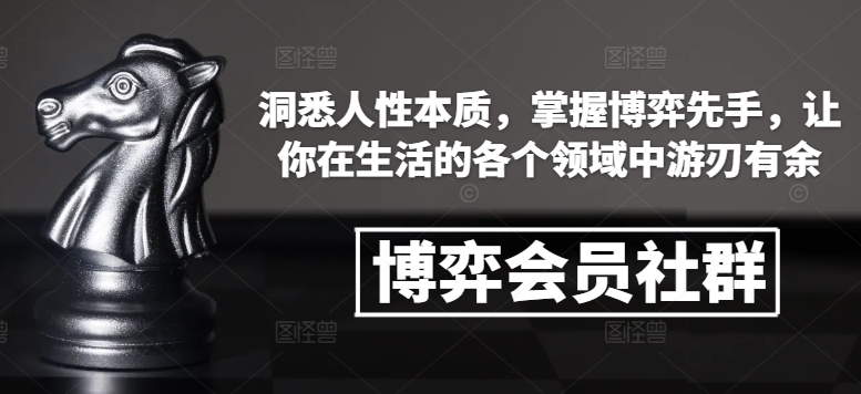 博弈会员社群,洞悉人性本质,掌握博弈先手,让你在生活的各个领域中游刃有余-第一资源库
