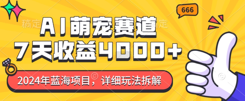 2024年蓝海项目,AI萌宠赛道,7天收益4k,详细玩法拆解-第一资源库