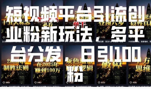短视频平台引流创业粉新玩法,多平台分发,日引100粉-第一资源库