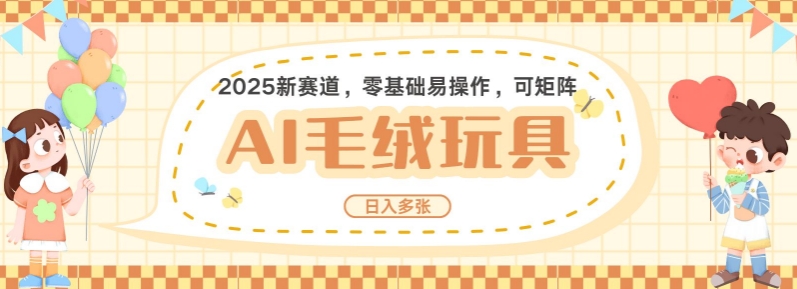 2025AI卡通玩偶赛道,每天五分钟,日入好几张,全程AI操作,可矩阵操作放大收益-第一资源库