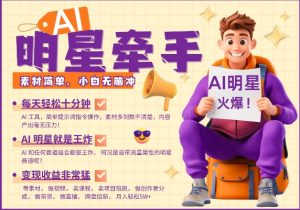 AI明星牵手，每天十分钟，带货、素材、分成都非常猛，发布就爆，月入过W，小白无脑冲-第一资源库