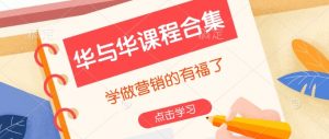 华与华课程合集,学做营销的有福了-第一资源库
