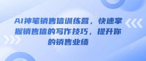 AI神笔销售信训练营,快速掌握销售信的写作技巧,提升你的销售业绩-第一资源库