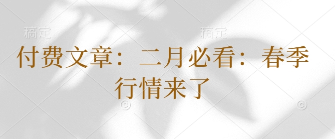 付费文章:二月必看:春季行情来了-第一资源库