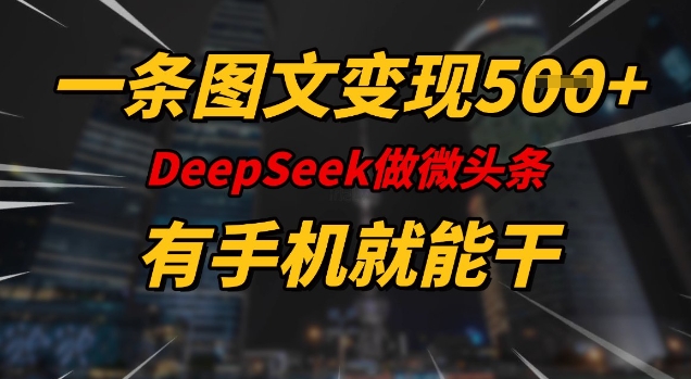 一条图文变现5张，DeeSeep微头条，有手机就能做-第一资源库