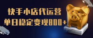 【快手小店代运营】限时托管计划，全程喂饭，单日稳定变现5张【揭秘】-第一资源库