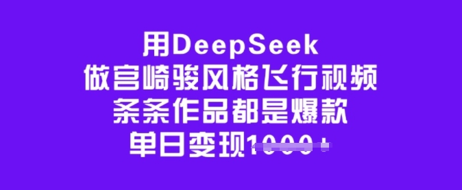 用DeepSeek做宫崎骏风格飞行视频,条条作品都是爆款,单日变现多张-第一资源库
