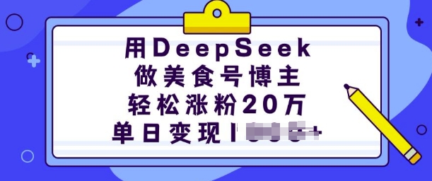 用DeepSeek做美食号博主,轻松涨粉20万,单日变现多张-第一资源库