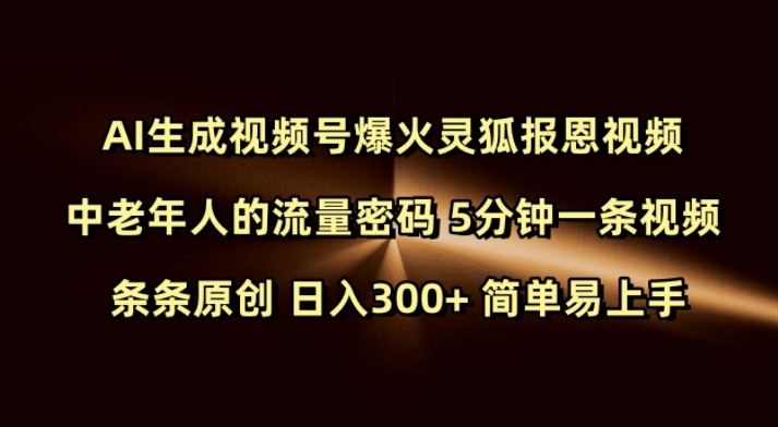 Ai生成视频号爆火灵狐报恩视频 中老年人的流量密码 5分钟一条视频 条条原创 日入300+ 简单易上手-第一资源库
