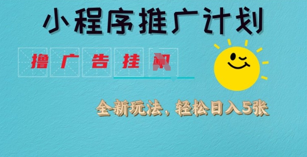 小程序推广计划，撸广告挂JI全新玩法，轻松日均四张【揭秘】-第一资源库