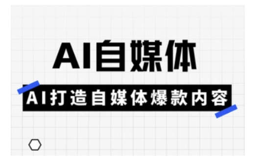 Ai自媒体实操课,AI打造自媒体爆款内容-第一资源库