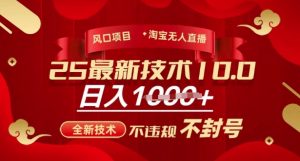 2025年淘宝无人直播带货10.0，全新技术，不违规，不封号，纯小白操作，日入多张【揭秘】-第一资源库