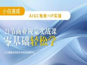 AIGC电商必备实操：21节平面设计实战课，教你玩转AI-第一资源库
