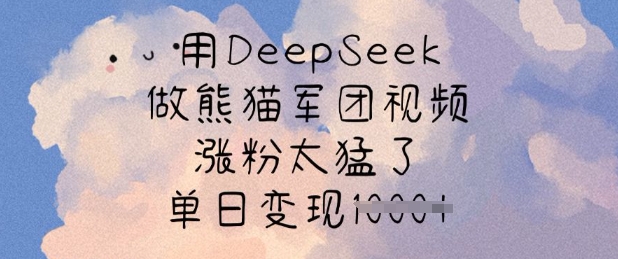 用DeepSeek做熊猫军团视频,涨粉太猛了,单日变现多张-第一资源库