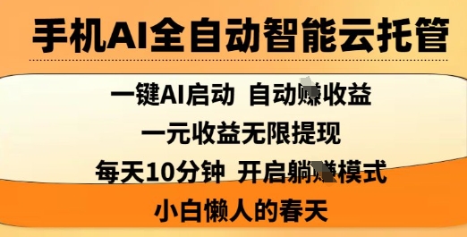 手机AI全自动智能云托管,一键AI启动,AI自动撸收益,支持1元无限体现,每天10分钟,小白懒人的春天【揭秘】-第一资源库