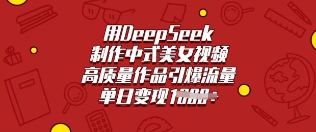 用DeepSeek制作中式美女视频，高质量作品引爆流量，单日变现多张-第一资源库