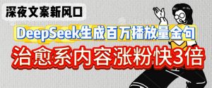 深夜文案新风口:DeepSeek生成百万播放量金句,治愈系内容涨粉快3倍-第一资源库