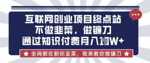 互联网创业尽头-不做韭菜,做镰刀,通过知识付费月入10个【揭秘】-第一资源库