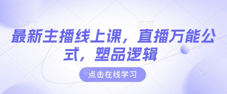 最新主播线上课，直播万能公式，塑品逻辑-第一资源库