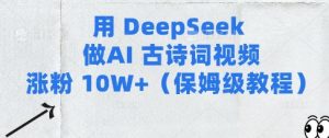 用Deepseek做AI古诗词视频涨粉10W+(保姆级教程)-第一资源库