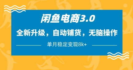 闲鱼电商3.0，全新升级，自动铺货，无脑操作，单月稳定变现8k+【揭秘】-第一资源库