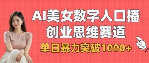 AI美女数字人口播商业思维赛道，单日暴力突破1k+-第一资源库