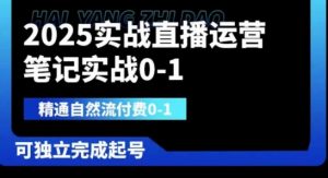 2025实战直播运营0-1,精通自然流付费0-1,可独立完成起号-第一资源库