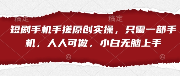 短剧手机手搓原创实操，只需一部手机，人人可做，小白无脑上手-第一资源库
