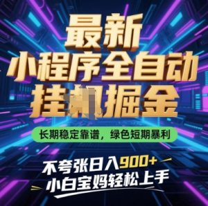 最新小程序全自动挂G掘金,长期稳定靠谱,绿色短期暴利不夸张日入9张,小白宝妈轻松上手【揭秘】-第一资源库