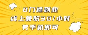 0门槛副业，线上兼职30一小时，有一部手机即可操作【揭秘】-第一资源库