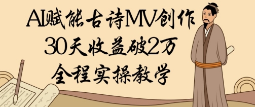 AI赋能古诗MV创作：30天收益破1W，全程实操教学-第一资源库