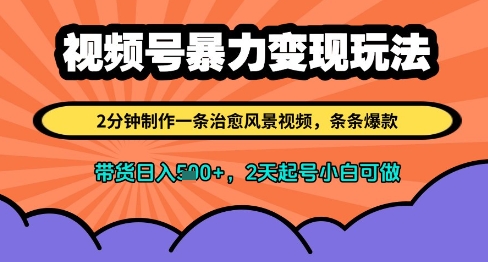 视频号暴力变现玩法，2分钟制作一条治愈风景视频，条条爆款，挂橱窗带货日入多张，2天起号小白可做-第一资源库