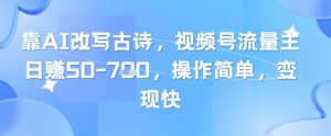 靠AI改写古诗,视频号流量主日入几张,操作简单,变现快-第一资源库
