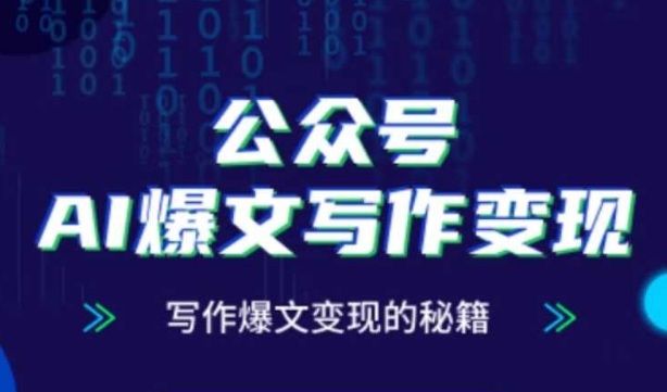 公众号AI爆文写作变现秘籍,零基础、指令、变现、涨粉必学的AI爆文写作课-第一资源库