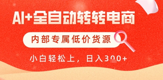 【AI+全自动转转电商】内部专属低价货源，全网首发，单日轻松变现几张【揭秘】-第一资源库