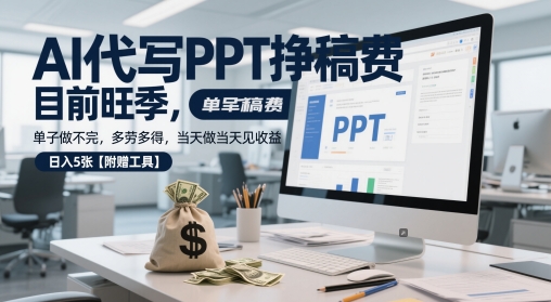 AI代写PPT挣稿费,目前旺季,单子做不完,多劳多得,当天做当天见收益,日入5张【附赠工具】-第一资源库