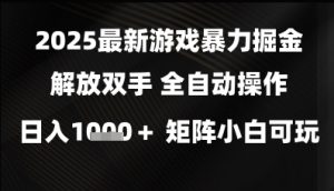 2025最新游戏暴力掘金解放双手，全自动操作，日入1k+矩阵，小白可玩【揭秘】-第一资源库